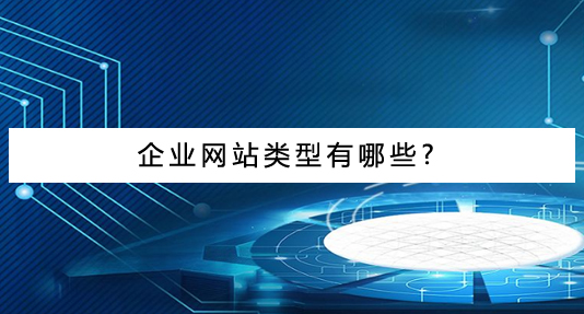 企業(yè)網(wǎng)站建設(shè)類型有哪些?